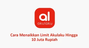 Cara Menaikkan Limit Akulaku