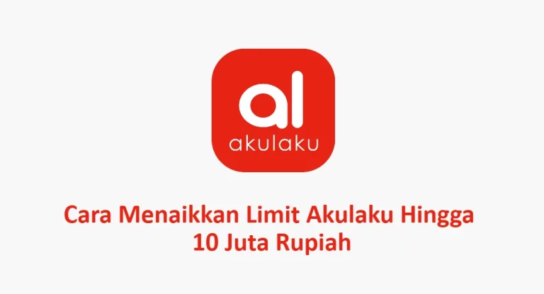 Cara Menaikkan Limit Akulaku