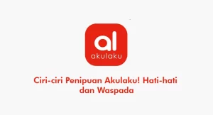 Ciri-ciri Penipuan Akulaku! Hati-hati dan Waspada